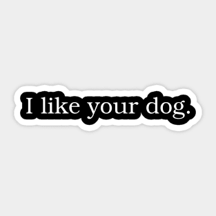 I Like Your Dog Sticker